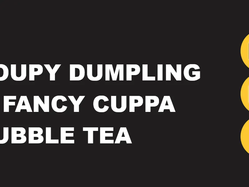 Soupy Dumpling & Fancy Cuppa Bubble tea