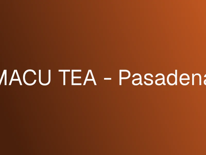 MACU TEA - Pasadena
