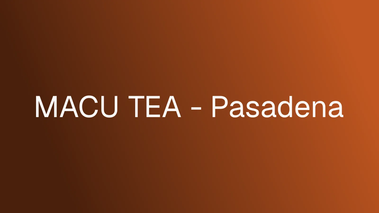 MACU TEA - Pasadena
